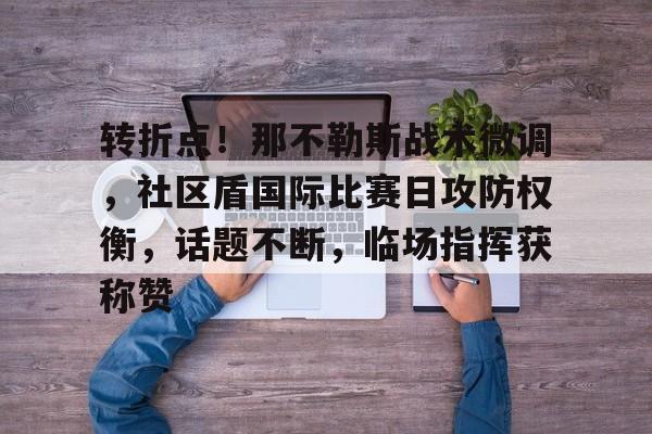 威尼斯人入口 -包含转折点！那不勒斯战术微调，社区盾国际比赛日攻防权衡，话题不断，临场指挥获称赞的词条